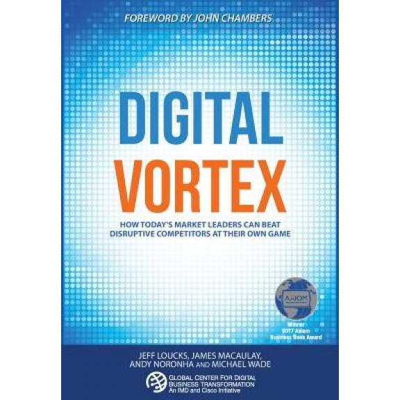 Digital Vortex: How Today's Market Leaders Can Beat Disruptive Competitors at Their Own Game - Michael Wade (Author)