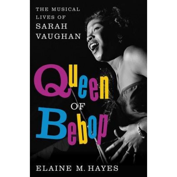 Queen of Bebop: The Musical Lives of Sarah Vaughan, Elaine M. Hayes (Author)
