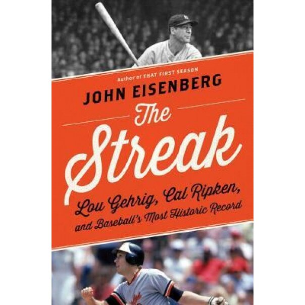 The Streak: Lou Gehrig, Cal Ripken, and Baseball's Most Historic Record, John Eisenberg (Author)