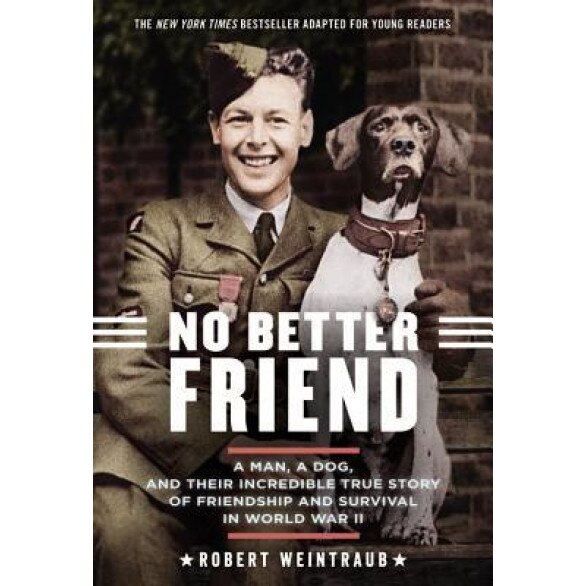 No Better Friend: Young Readers Edition: A Man, a Dog, and Their Incredible True Story of Friendship and Survival in World War II, Robert Weintraub (Author)