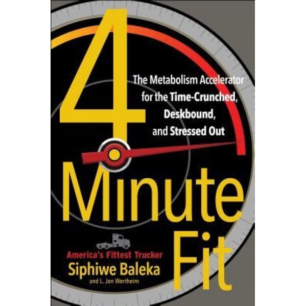 4-Minute Fit: The Metabolism Accelerator for the Time-Crunched, Deskbound, and Stressed Out, Siphiwe Baleka (Author)