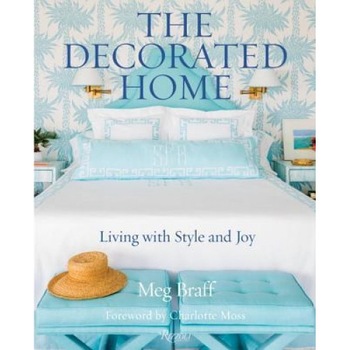 The Decorated Home: Living with Style and Joy, Meg Braff (Author) The Decorated Home: Living with Style and Joy, Meg Braff (Author)