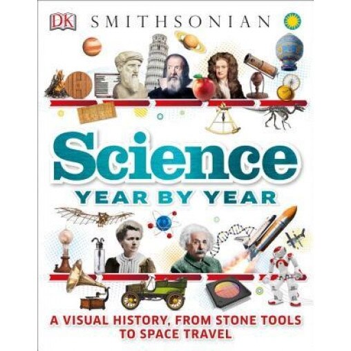 Science Year by Year: A Visual History, from Stone Tools to Space Travel, Clive Gifford