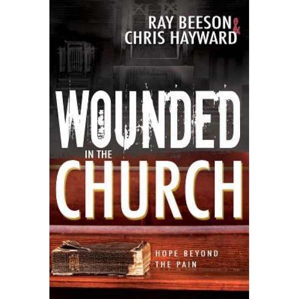 Wounded in the Church: Hope Beyond the Pain, Chris Hayward (Author)