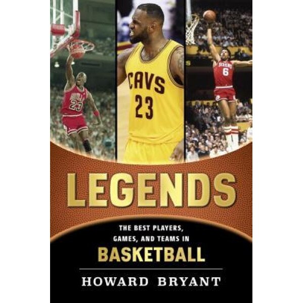 Legends: The Best Players, Games, and Teams in Basketball, Howard Bryant (Author)