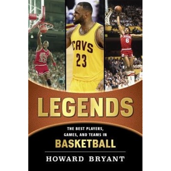 Legends: The Best Players, Games, and Teams in Basketball, Howard Bryant (Author) Legends: The Best Players, Games, and Teams in Basketball, Howard Bryant (Author)