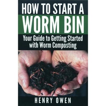 How to Start a Worm Bin: Your Guide to Getting Started with Worm Composting, Henry Owen (Author) How to Start a Worm Bin: Your Guide to Getting Started with Worm Composting, Henry Owen (Author)