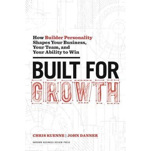 Built for Growth: How Builder Personality Shapes Your Business, Your Team, and Your Ability to Win - Chris Kuenne (Author)