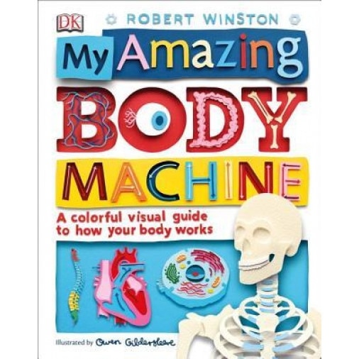 My Amazing Body Machine: A Colorful Visual Guide to How Your Body Works, Robert Winston (Author)