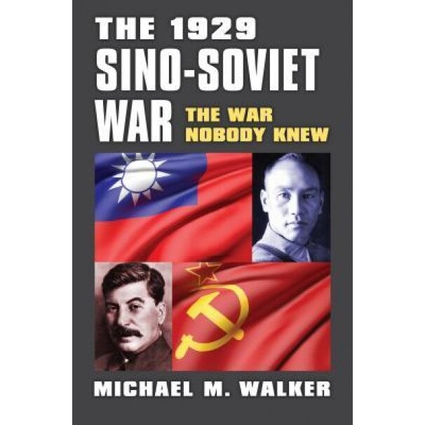 The 1929 Sino-Soviet War: The War Nobody Knew, Michael M. Walker (Author)