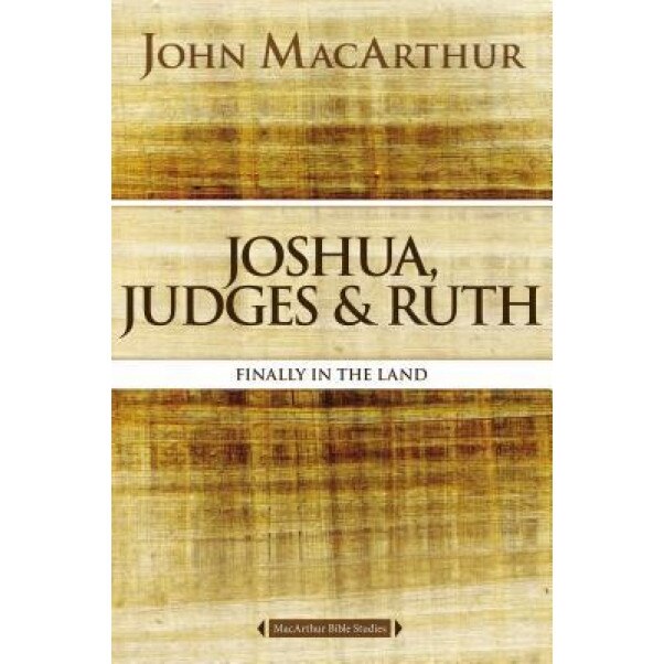 Joshua, Judges, and Ruth: Finally in the Land, John F. MacArthur (Author)