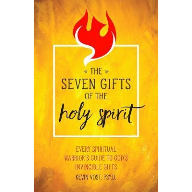The Seven Gifts of the Holy Spirit: Every Spiritual Warrior's Guide to God's Invincible Gifts, Kevin Vost (Author)