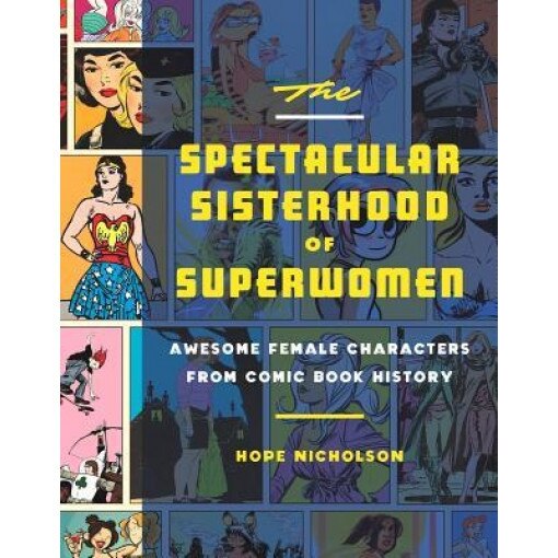 The Spectacular Sisterhood of Superwomen: Awesome Female Characters from Comic Book History, Hope Nicholson (Author)