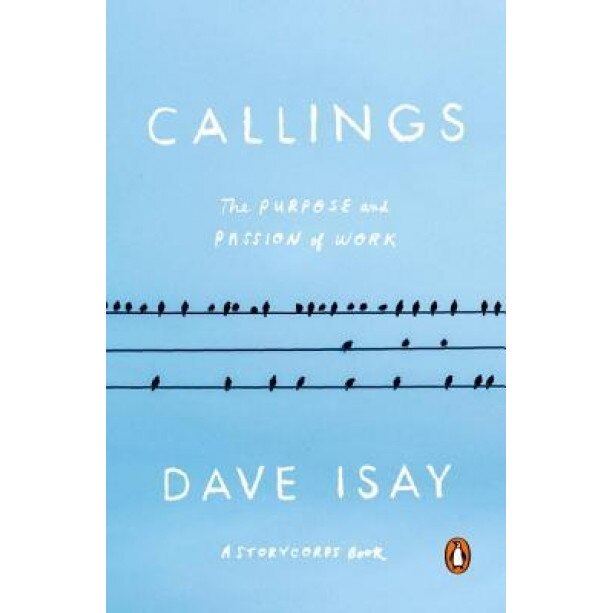 Callings: The Purpose and Passion of Work, Dave Isay (Author)