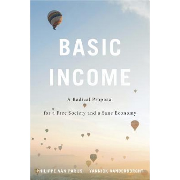 Basic Income: A Radical Proposal for a Free Society and a Sane Economy, Phillipe Van Parijs (Author)