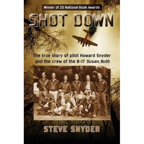 Shot Down: The True Story of Pilot Howard Snyder and the Crew of the B-17 Susan Ruth, Steve Snyder (Author)