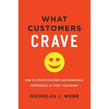 What Customers Crave: How to Create Relevant and Memorable Experiences at Every Touchpoint - Nicholas J. Webb (Author) What Customers Crave: How to Create Relevant and Memorable Experiences at Every Touchpoint - Nicholas J. Webb (Author)