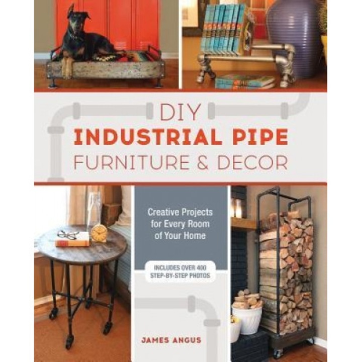 DIY Industrial Pipe Furniture and Decor: Creative Projects for Every Room of Your Home, James Angus (Author)