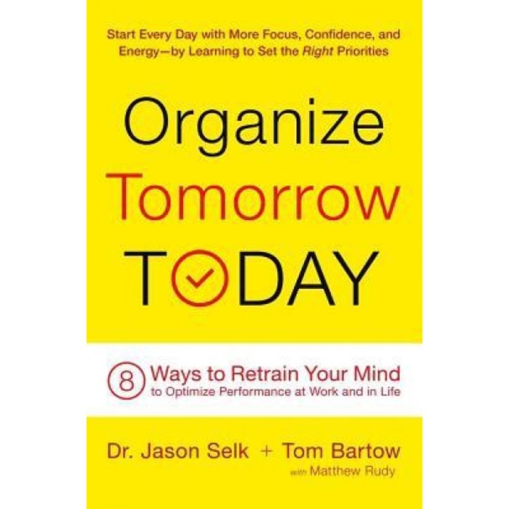 Organize Tomorrow Today: 8 Ways to Retrain Your Mind to Optimize Performance at Work and in Life, Jason Selk (Author)