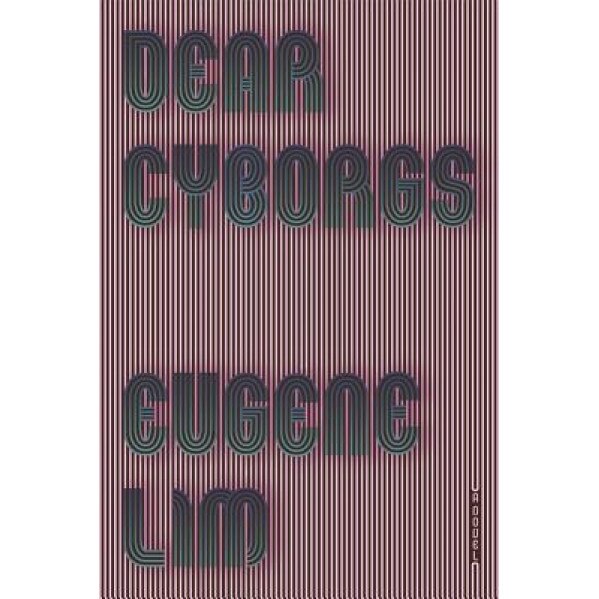 Dear Cyborgs, Eugene Lim (Author)