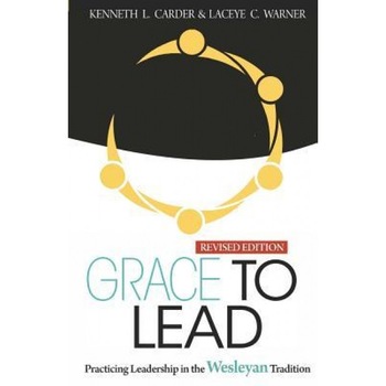 Grace to Lead: Practicing Leadership in the Wesleyan Tradition, Revised Edition, Carder Kenneth (Author) Grace to Lead: Practicing Leadership in the Wesleyan Tradition, Revised Edition, Carder Kenneth (Author)
