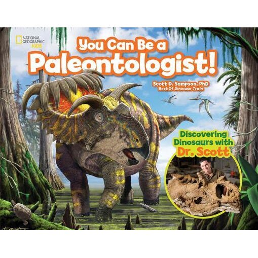 You Can Be a Paleontologist!: Discovering Dinosaurs with Dr. Scott, Scott D. Sampson (Author)