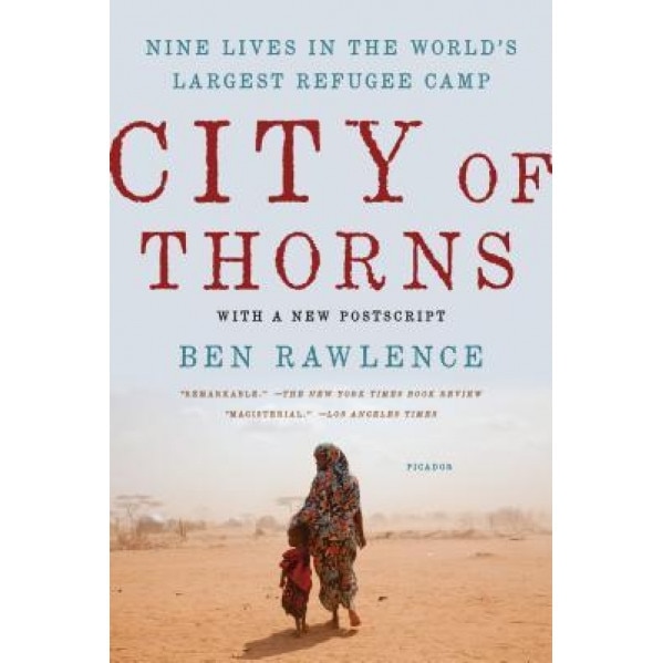 City of Thorns: Nine Lives in the World S Largest Refugee Camp, Ben Rawlence (Author)