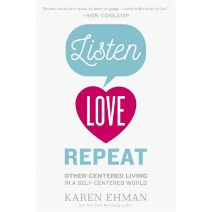 Listen, Love, Repeat: Other-Centered Living in a Self-Centered World, Karen Ehman (Author)