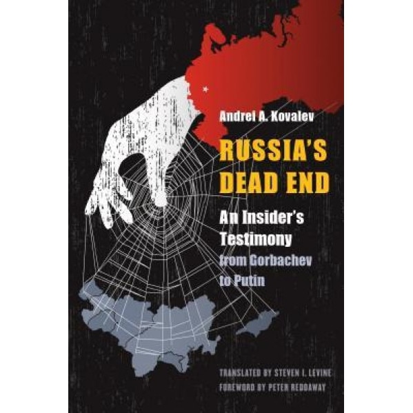 Russia's Dead End: An Insider's Testimony from Gorbachev to Putin, Andrei a. Kovalev (Author)