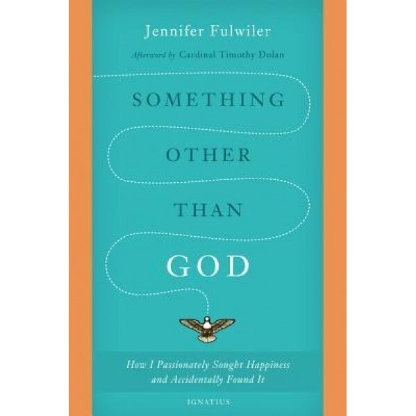 Something Other Than God: How I Passionately Sought Happiness and Accidentally Found It, Jennifer Fulwiler (Author)