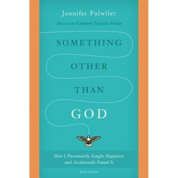 Something Other Than God: How I Passionately Sought Happiness and Accidentally Found It, Jennifer Fulwiler (Author) Something Other Than God: How I Passionately Sought Happiness and Accidentally Found It, Jennifer Fulwiler (Author)