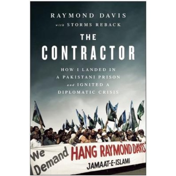 The Contractor: How I Landed in a Pakistani Prison and Ignited a Diplomatic Crisis, Raymond Davis (Author)