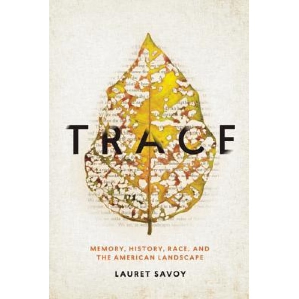 Trace: Memory, History, Race, and the American Landscape, Lauret Savoy (Author)