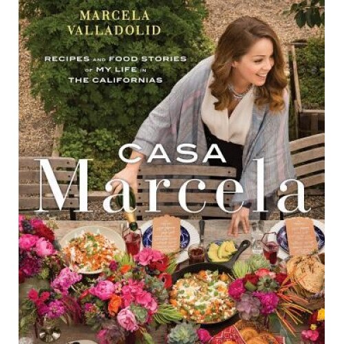 Casa Marcela: Recipes and Food Stories of My Life in the Californias, Marcela Valladolid (Author)