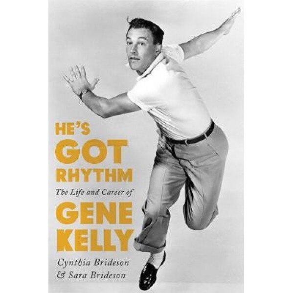 He's Got Rhythm: The Life and Career of Gene Kelly, Cynthia Brideson (Author)