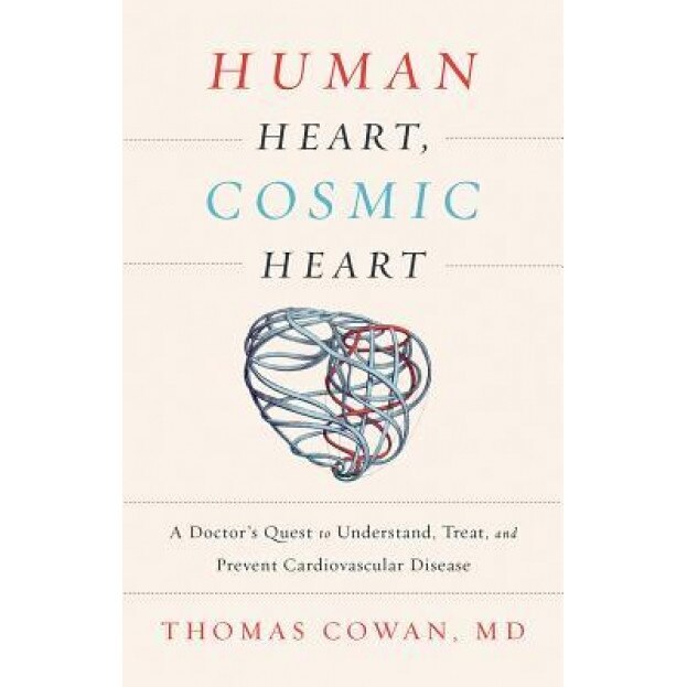 Human Heart, Cosmic Heart: A Doctor S Quest to Understand, Treat, and Prevent Cardiovascular Disease, Thomas Cowan (Author)