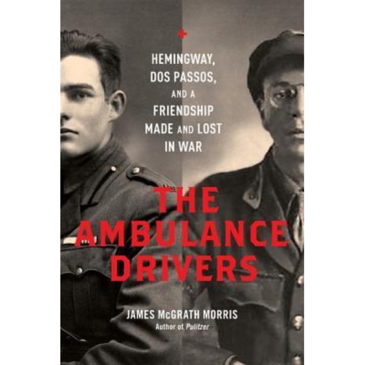 The Ambulance Drivers: Hemingway, DOS Passos, and a Friendship Made and Lost in War, James McGrath Morris (Author)