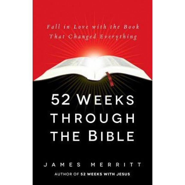 52 Weeks Through the Bible: Fall in Love with the Book That Changed Everything, James Merritt (Author)