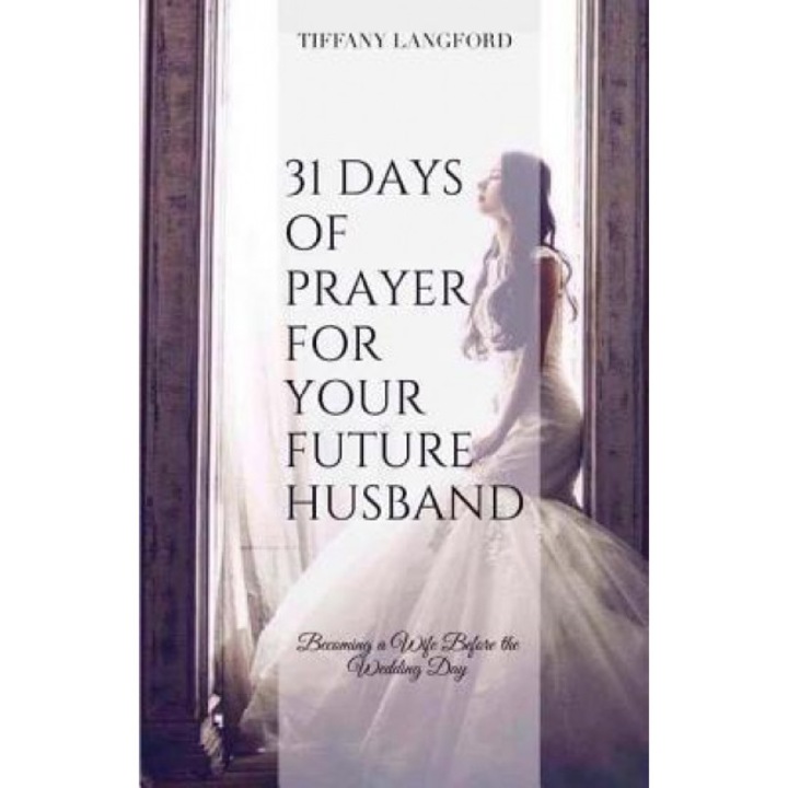 31 Days of Prayer for Your Future Husband: Becoming a Wife Before the Wedding Day, Mrs Tiffany Machelle Langford (Author)