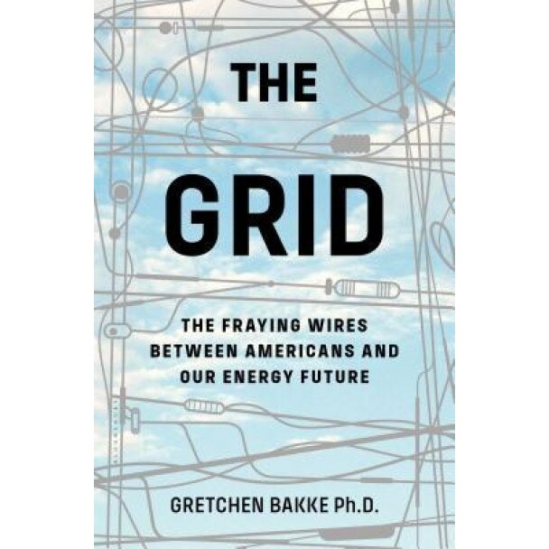 The Grid: The Fraying Wires Between Americans and Our Energy Future, Gretchen Bakke (Author)