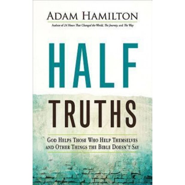 Half Truths: God Helps Those Who Help Themselves and Other Things the Bible Doesn't Say, Adam Hamilton (Author)