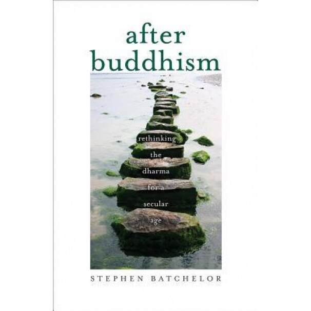 After Buddhism: Rethinking the Dharma for a Secular Age, Stephen Batchelor (Author)
