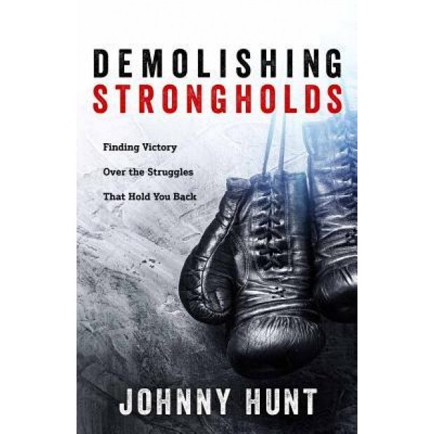 Demolishing Strongholds: Finding Victory Over the Struggles That Hold You Back, Johnny Hunt (Author)