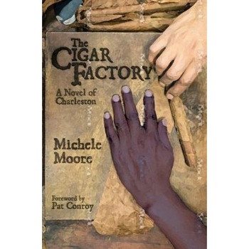 The Cigar Factory: A Novel of Charleston, Michele Moore (Author) The Cigar Factory: A Novel of Charleston, Michele Moore (Author)