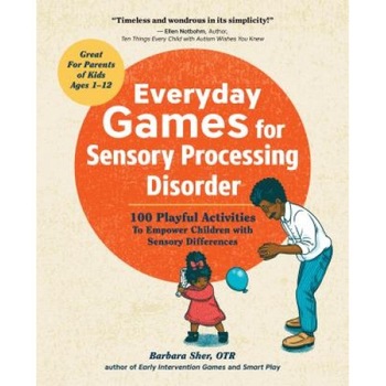 Everyday Games for Sensory Processing Disorder: 100 Playful Activities to Empower Children with Sensory Differences - Barbara Sher (Author) Everyday Games for Sensory Processing Disorder: 100 Playful Activities to Empower Children with Sensory Differences - Barbara Sher (Author)