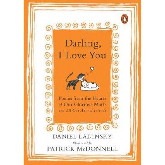 Darling, I Love You!: Poems from the Hearts of Our Glorious Mutts, Daniel Ladinsky (Author)