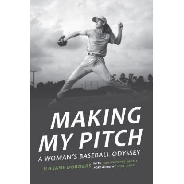 Making My Pitch: A Woman's Baseball Odyssey, Ila Jane Borders (Author)