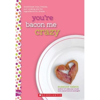 You're Bacon Me Crazy: A Wish Novel, Suzanne Nelson (Author) You're Bacon Me Crazy: A Wish Novel, Suzanne Nelson (Author)