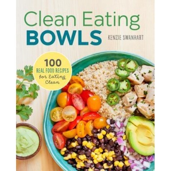 Clean Eating Bowls: 100 Real Food Recipes for Eating Clean, Kenzie Swanhart (Author) Clean Eating Bowls: 100 Real Food Recipes for Eating Clean, Kenzie Swanhart (Author)