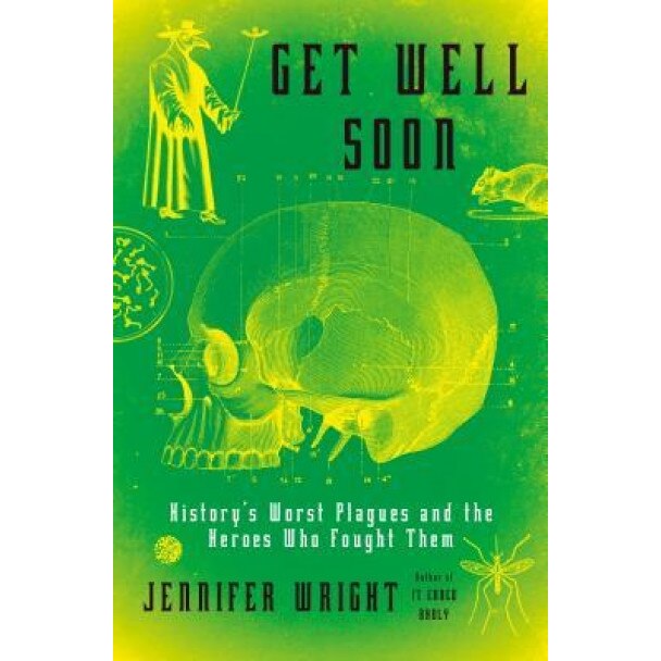 Get Well Soon: History's Worst Plagues and the Heroes Who Fought Them - Jennifer Wright (Author)
